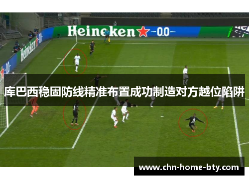 库巴西稳固防线精准布置成功制造对方越位陷阱