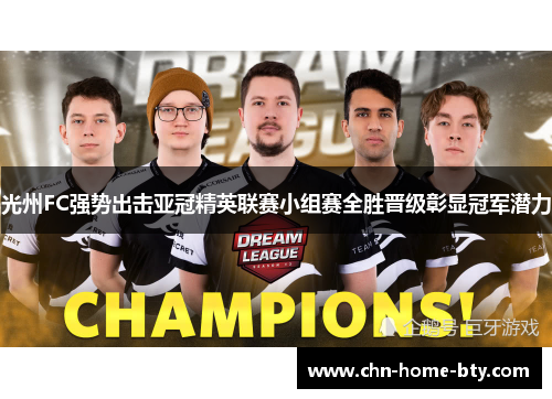 光州FC强势出击亚冠精英联赛小组赛全胜晋级彰显冠军潜力